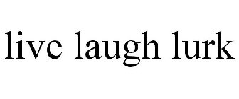 LIVE LAUGH LURK