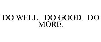 DO WELL. DO GOOD. DO MORE.