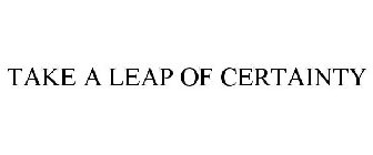 TAKE A LEAP OF CERTAINTY