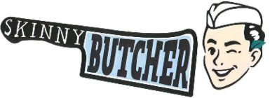 SKINNY BUTCHER