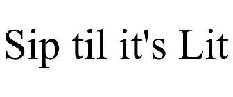 SIP TIL IT'S LIT