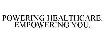 POWERING HEALTHCARE. EMPOWERING YOU.