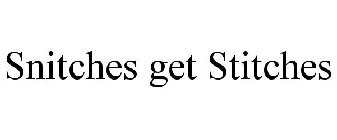 SNITCHES GET STITCHES