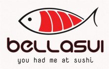 BELLASUI YOU HAD ME AT SUSHI