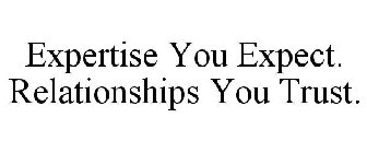 EXPERTISE YOU EXPECT. RELATIONSHIPS YOU TRUST.