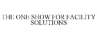 THE ONE SHOW FOR FACILITY SOLUTIONS