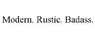 MODERN. RUSTIC. BADASS.