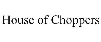 HOUSE OF CHOPPERS