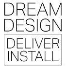 DREAM DESIGN DELIVER INSTALL