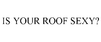 IS YOUR ROOF SEXY?