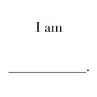 I AM ____.