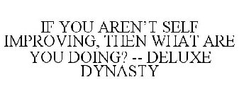 IF YOU AREN'T SELF IMPROVING, THEN WHAT ARE YOU DOING? -- DELUXE DYNASTY