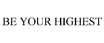 BE YOUR HIGHEST