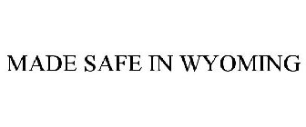 MADE SAFE IN WYOMING