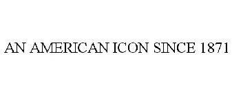 AN AMERICAN ICON SINCE 1871