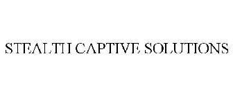 STEALTH CAPTIVE SOLUTIONS