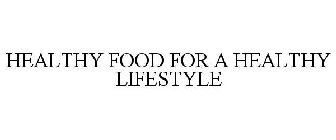 HEALTHY FOOD FOR A HEALTHY LIFESTYLE