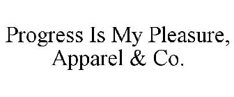 PROGRESS IS MY PLEASURE, APPAREL & CO.