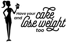 HAVE YOUR CAKE AND LOSE WEIGHT TOO!