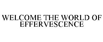 WELCOME THE WORLD OF EFFERVESCENCE