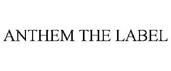 ANTHEM THE LABEL
