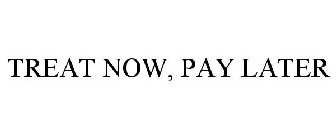 TREAT NOW, PAY LATER
