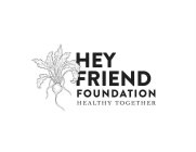 HEY FRIEND FOUNDATION HEALTHY TOGETHER