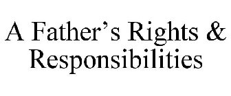 A FATHER'S RIGHTS & RESPONSIBILITIES