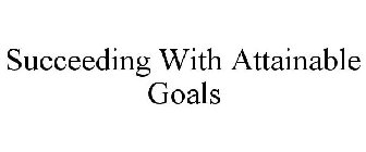 SUCCEEDING WITH ATTAINABLE GOALS