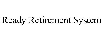 READY RETIREMENT SYSTEM