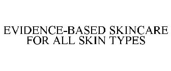EVIDENCE-BASED SKINCARE FOR ALL SKIN TYPES