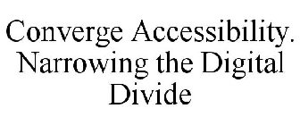 CONVERGE ACCESSIBILITY. NARROWING THE DIGITAL DIVIDE