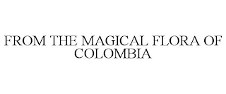 FROM THE MAGICAL FLORA OF COLOMBIA