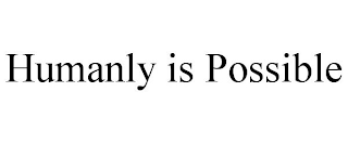 HUMANLY IS POSSIBLE