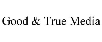 GOOD & TRUE MEDIA