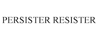 PERSISTER RESISTER