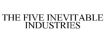 THE FIVE INEVITABLE INDUSTRIES