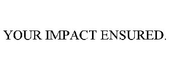 YOUR IMPACT ENSURED.