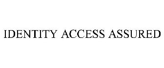 IDENTITY ACCESS ASSURED