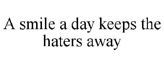 A SMILE A DAY KEEPS THE HATERS AWAY