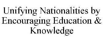 UNIFYING NATIONALITIES BY ENCOURAGING EDUCATION & KNOWLEDGE