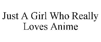 JUST A GIRL WHO REALLY LOVES ANIME