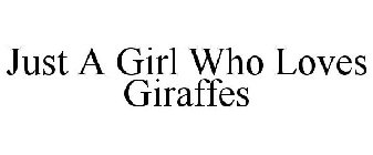 JUST A GIRL WHO LOVES GIRAFFES