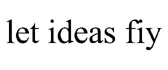 LET IDEAS FIY