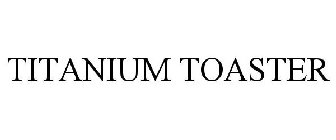 TITANIUM TOASTER