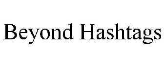BEYOND HASHTAGS