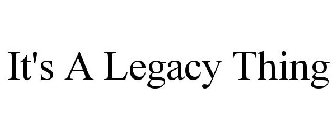 IT'S A LEGACY THING