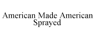 AMERICAN MADE AMERICAN SPRAYED