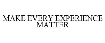 MAKE EVERY EXPERIENCE MATTER