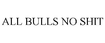 ALL BULLS NO SHIT